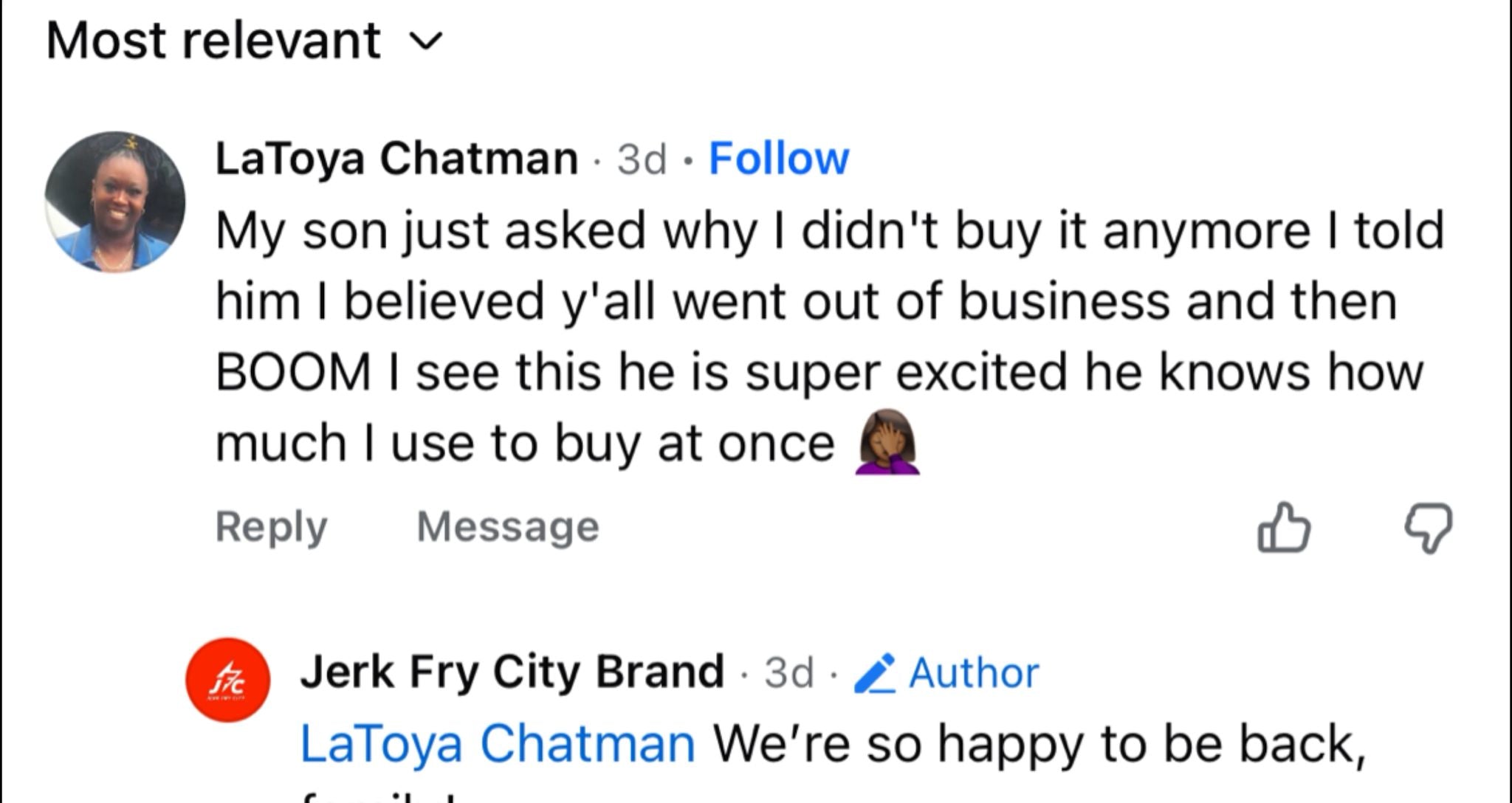 Social media comment section with user wrote: My son just asked why I didn't buy it anymore I told him I believed y'all went out of business and then BOOM I see this he is super excited he knows how much I use to buy at once - Jerk Fry City